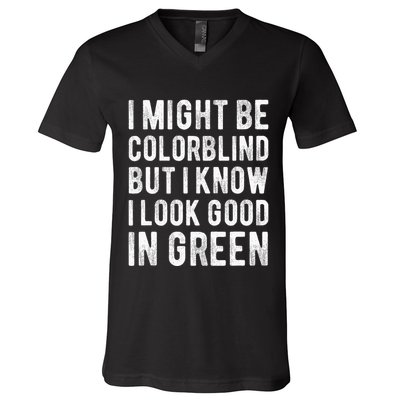 I Might Be Colorblind But I Know I Look Good In Green Funny V-Neck T-Shirt