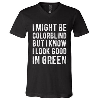 I Might Be Colorblind But I Know I Look Good In Green Funny V-Neck T-Shirt