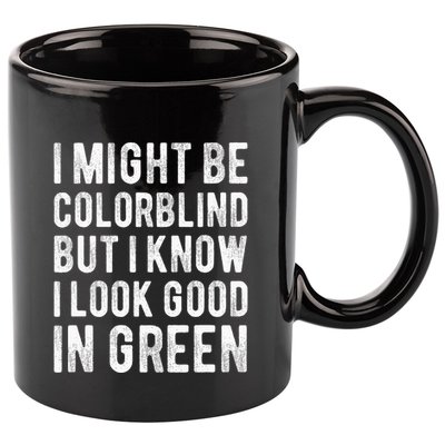 I Might Be Colorblind But I Know I Look Good In Green Funny 11oz C Handle Ceramic Mug