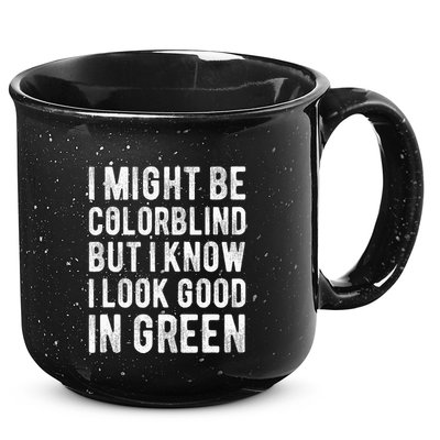 I Might Be Colorblind But I Know I Look Good In Green Funny 15oz Campfire Ceramic Mug
