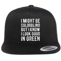 I Might Be Colorblind But I Know I Look Good In Green Funny Flatbill Hat