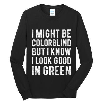 I Might Be Colorblind But I Know I Look Good In Green Funny Tall Long Sleeve T-Shirt