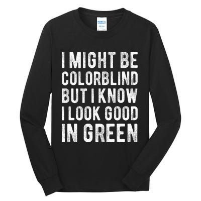 I Might Be Colorblind But I Know I Look Good In Green Funny Tall Long Sleeve T-Shirt