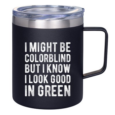I Might Be Colorblind But I Know I Look Good In Green Funny 12oz Stainless Steel Coffee Mug