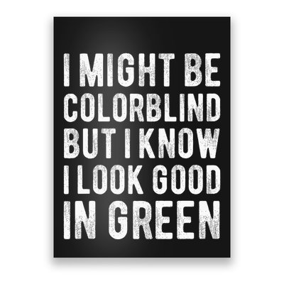 I Might Be Colorblind But I Know I Look Good In Green Funny Poster