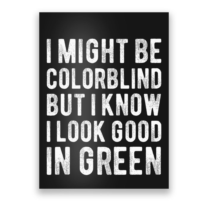 I Might Be Colorblind But I Know I Look Good In Green Funny Poster