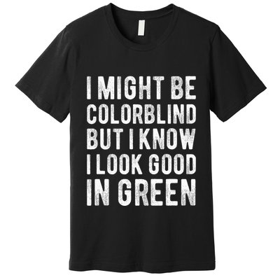 I Might Be Colorblind But I Know I Look Good In Green Funny Premium T-Shirt