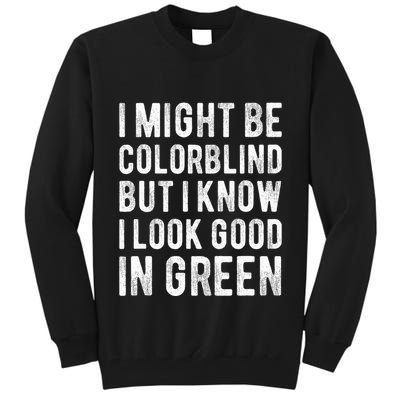I Might Be Colorblind But I Know I Look Good In Green Funny Tall Sweatshirt