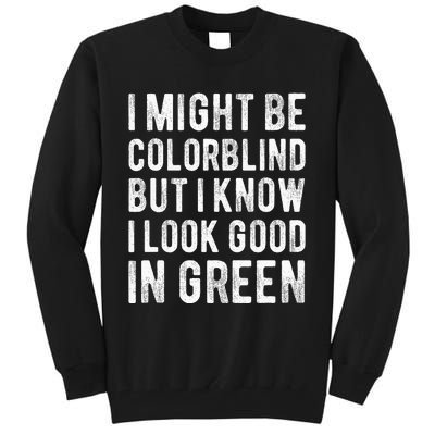 I Might Be Colorblind But I Know I Look Good In Green Funny Tall Sweatshirt