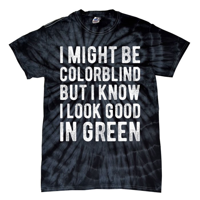 I Might Be Colorblind But I Know I Look Good In Green Funny Tie-Dye T-Shirt