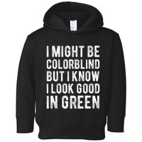 I Might Be Colorblind But I Know I Look Good In Green Funny Toddler Hoodie