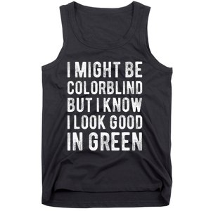 I Might Be Colorblind But I Know I Look Good In Green Funny Tank Top