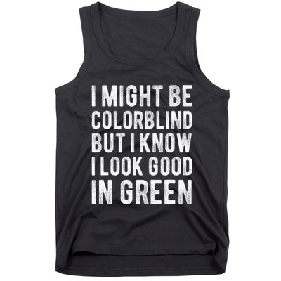 I Might Be Colorblind But I Know I Look Good In Green Funny Tank Top