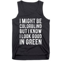 I Might Be Colorblind But I Know I Look Good In Green Funny Tank Top
