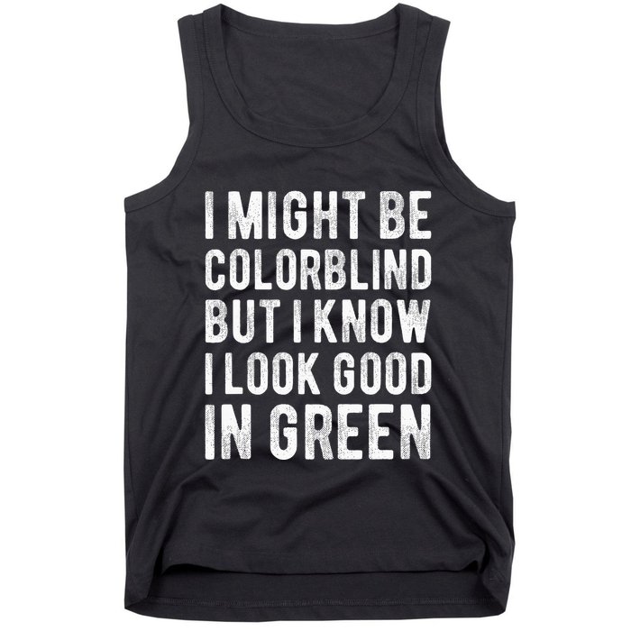 I Might Be Colorblind But I Know I Look Good In Green Funny Tank Top