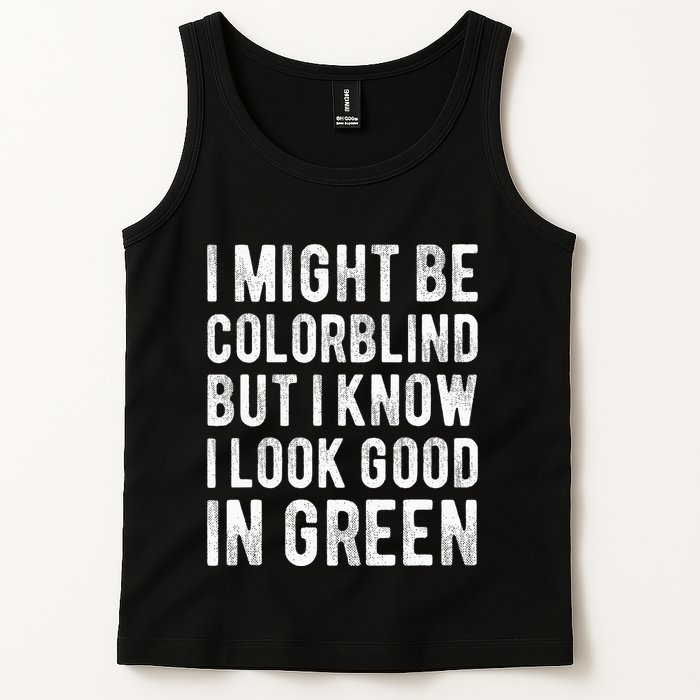 I Might Be Colorblind But I Know I Look Good In Green Funny Tank Top