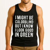 I Might Be Colorblind But I Know I Look Good In Green Funny Tank Top