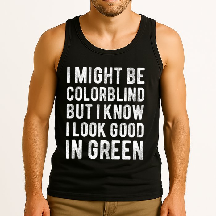 I Might Be Colorblind But I Know I Look Good In Green Funny Tank Top