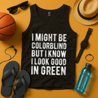 I Might Be Colorblind But I Know I Look Good In Green Funny Tank Top