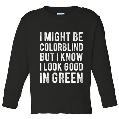 I Might Be Colorblind But I Know I Look Good In Green Funny Toddler Long Sleeve Shirt