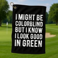 I Might Be Colorblind But I Know I Look Good In Green Funny Golf Towel