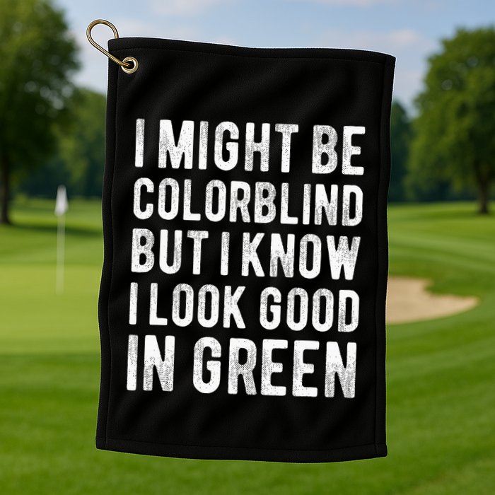 I Might Be Colorblind But I Know I Look Good In Green Funny Golf Towel