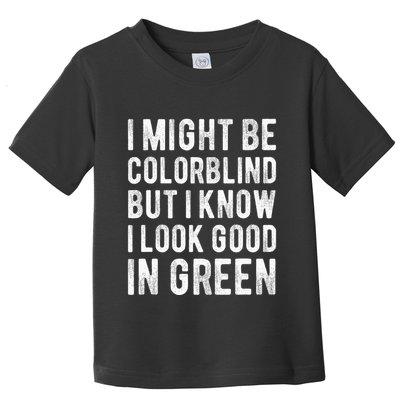 I Might Be Colorblind But I Know I Look Good In Green Funny Toddler T-Shirt