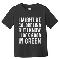 I Might Be Colorblind But I Know I Look Good In Green Funny Toddler T-Shirt