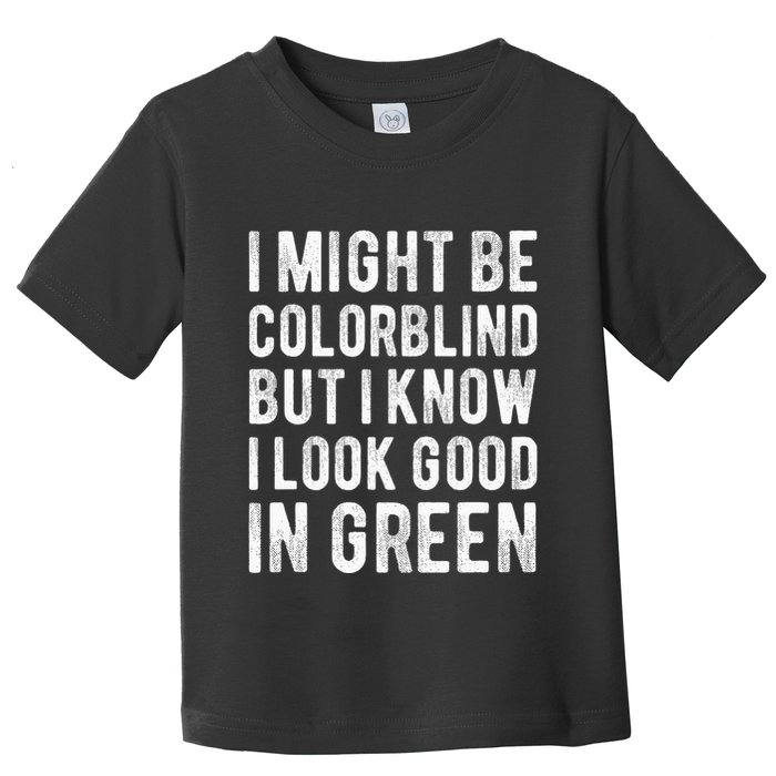 I Might Be Colorblind But I Know I Look Good In Green Funny Toddler T-Shirt