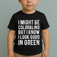 I Might Be Colorblind But I Know I Look Good In Green Funny Toddler T-Shirt