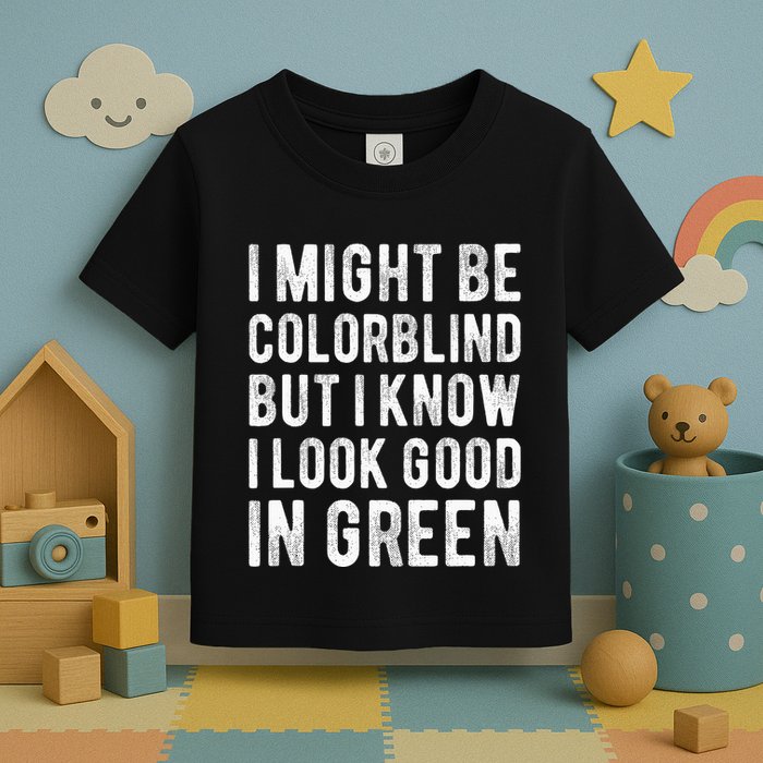 I Might Be Colorblind But I Know I Look Good In Green Funny Toddler T-Shirt