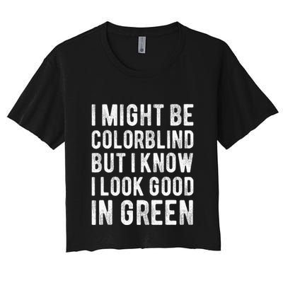 I Might Be Colorblind But I Know I Look Good In Green Funny Crop Top