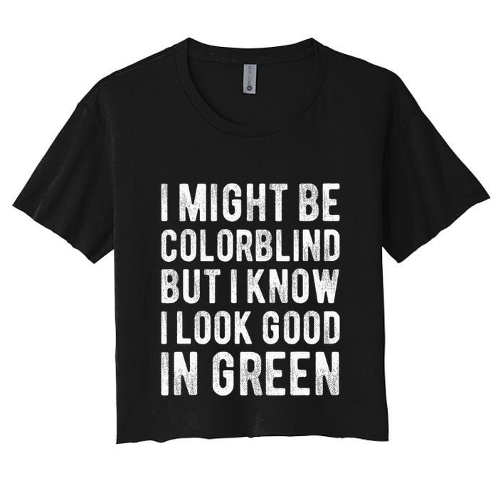 I Might Be Colorblind But I Know I Look Good In Green Funny Crop Top