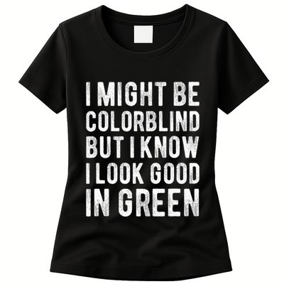 I Might Be Colorblind But I Know I Look Good In Green Funny Womens T-Shirt