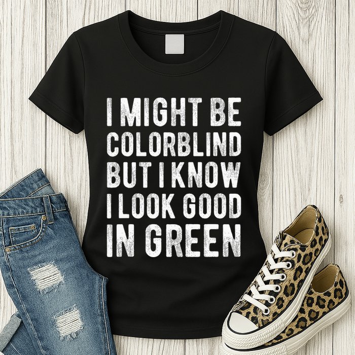 I Might Be Colorblind But I Know I Look Good In Green Funny Womens T-Shirt