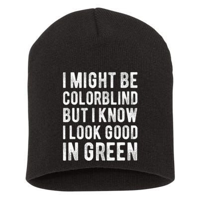 I Might Be Colorblind But I Know I Look Good In Green Funny Short Acrylic Beanie