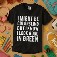 I Might Be Colorblind But I Know I Look Good In Green Funny Kids T-Shirt