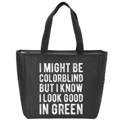 I Might Be Colorblind But I Know I Look Good In Green Funny Zip Tote Bag