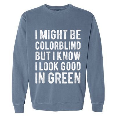 I Might Be Colorblind But I Know I Look Good In Green Funny Garment-Dyed Sweatshirt