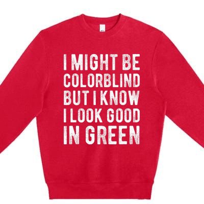 I Might Be Colorblind But I Know I Look Good In Green Funny Premium Crewneck Sweatshirt