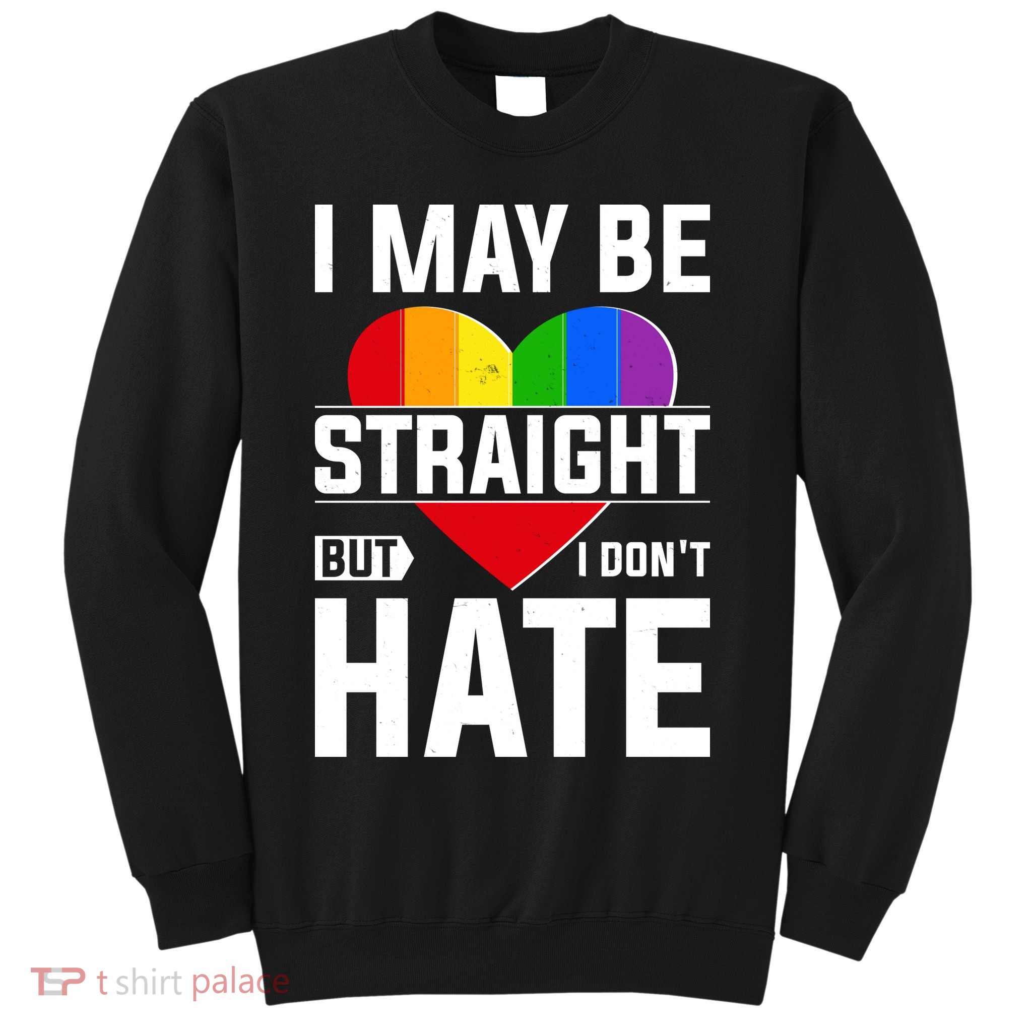I May Be Straight But I Don't Hate LGBT Pride Ally Sweatshirt