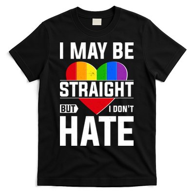 I May Be Straight But I Don't Hate LGBT Pride Ally T-Shirt