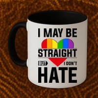 I May Be Straight But I Don't Hate LGBT Pride Ally Mug