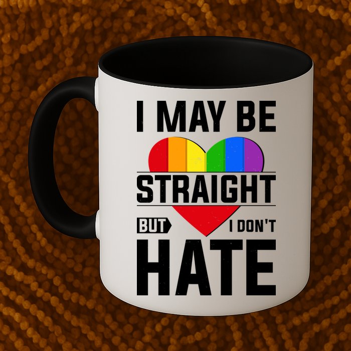 I May Be Straight But I Don't Hate LGBT Pride Ally Mug