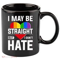 I May Be Straight But I Don't Hate LGBT Pride Ally 11oz C Handle Ceramic Mug