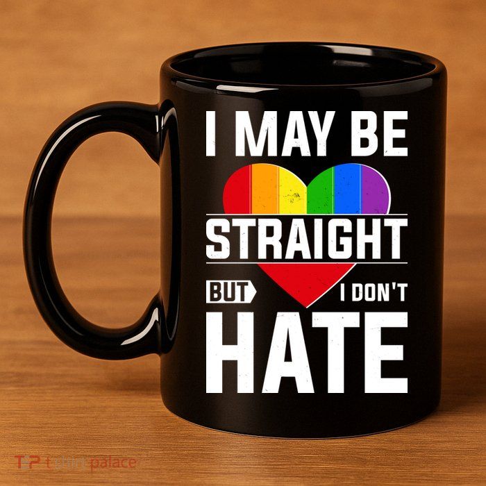 I May Be Straight But I Don't Hate LGBT Pride Ally 11oz C Handle Ceramic Mug