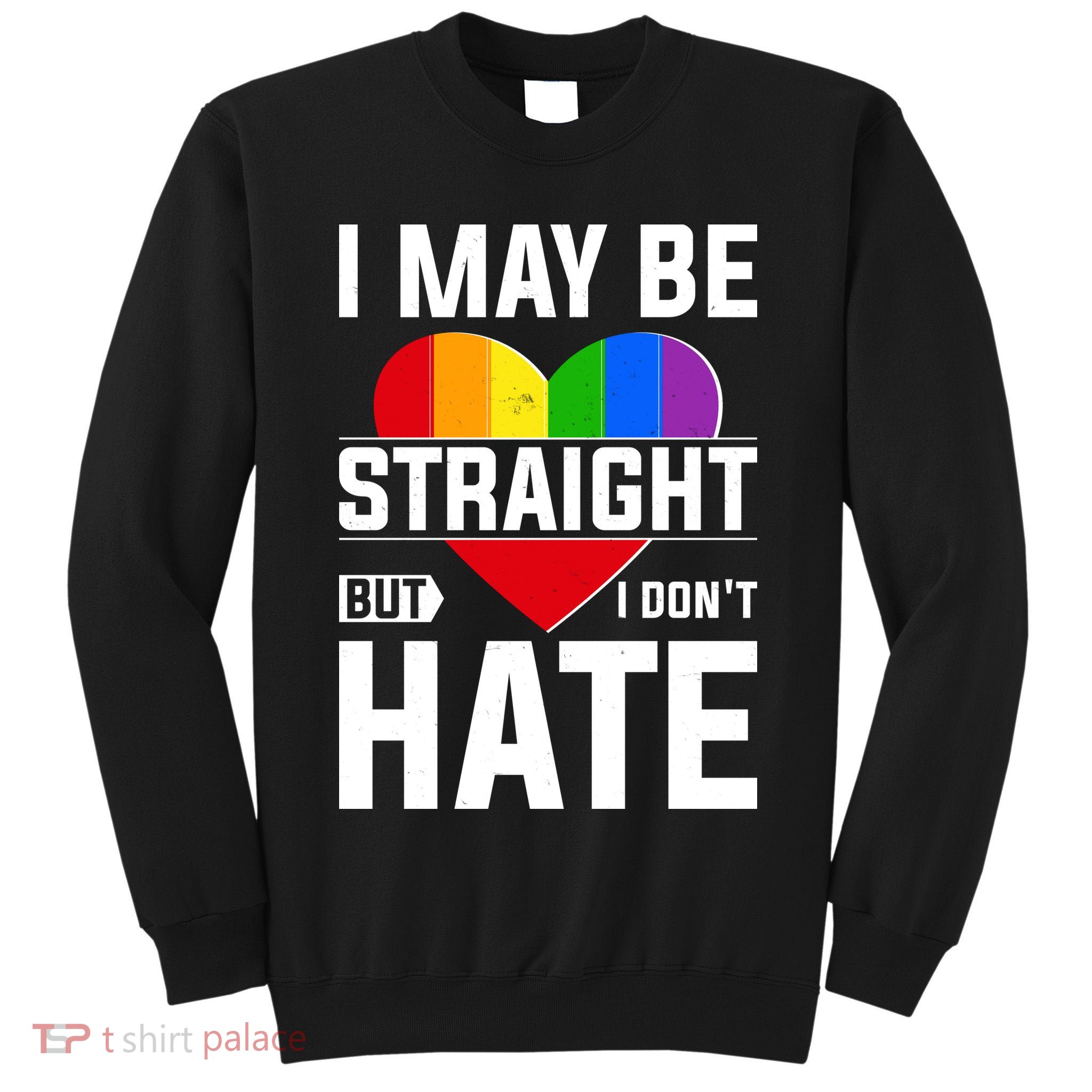 I May Be Straight But I Don't Hate LGBT Pride Ally Tall Sweatshirt