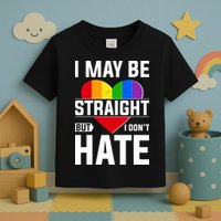 I May Be Straight But I Don't Hate LGBT Pride Ally Toddler T-Shirt