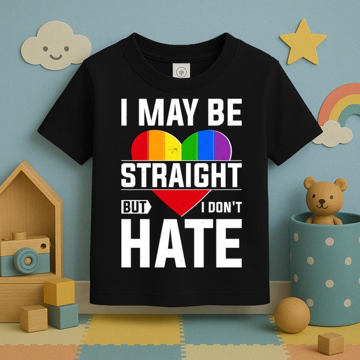 I May Be Straight But I Don't Hate LGBT Pride Ally Toddler T-Shirt