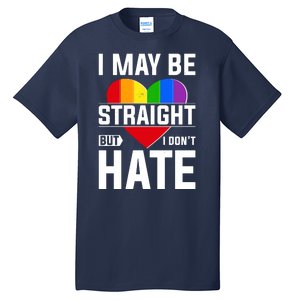 I May Be Straight But I Don't Hate LGBT Pride Ally Tall T-Shirt